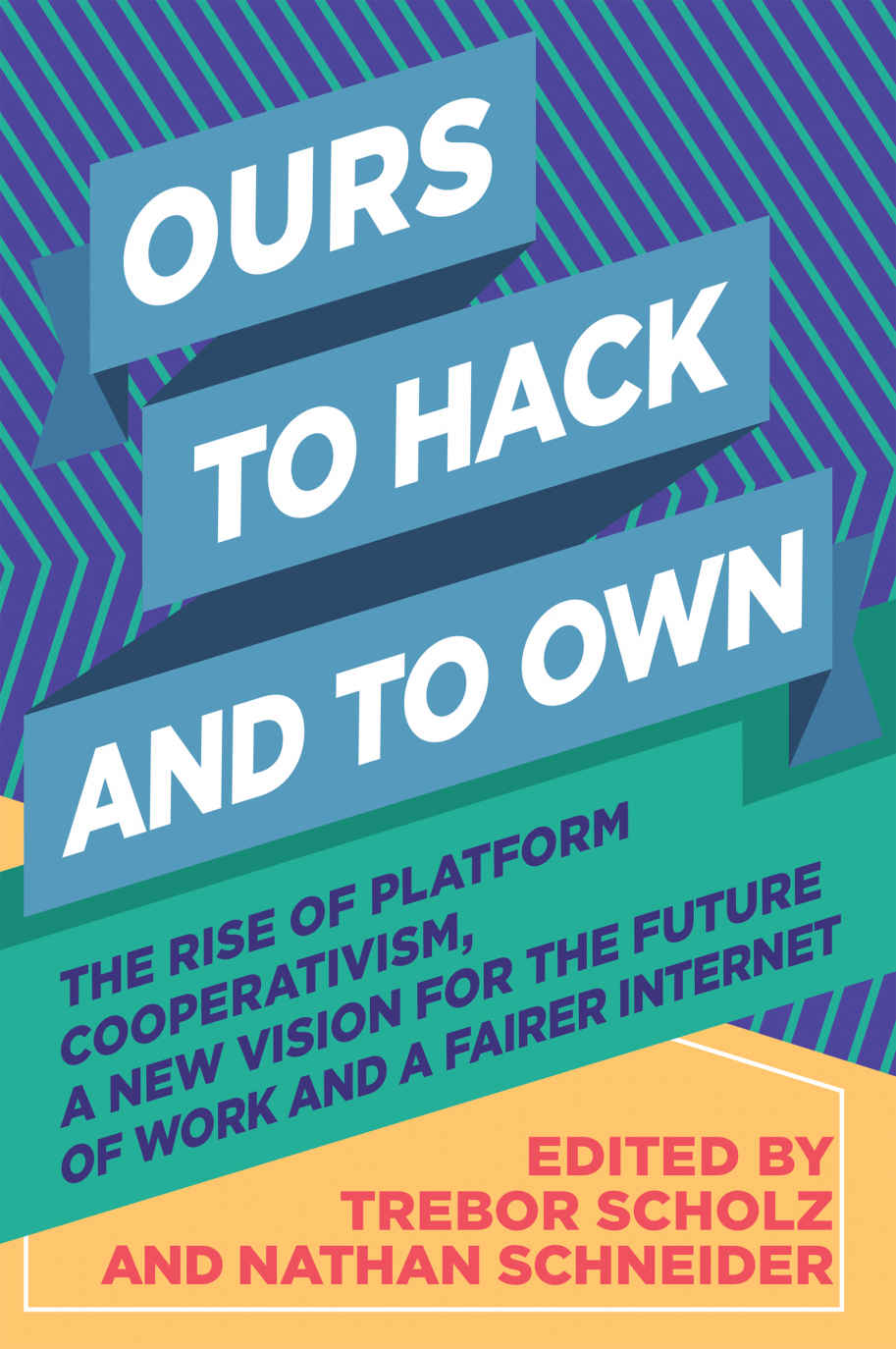 Ours to Hack and to Own: The Rise of Platform Cooperativism, A New Vision for the Future of Work and a Fairer Internet