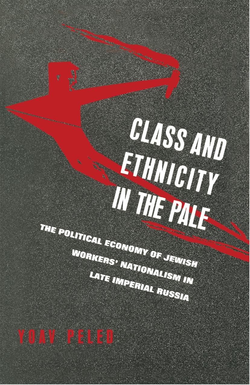 Class and Ethnicity in the Pale: The Political Economy of Jewish Workers' Nationalism in Late Imperial Russia