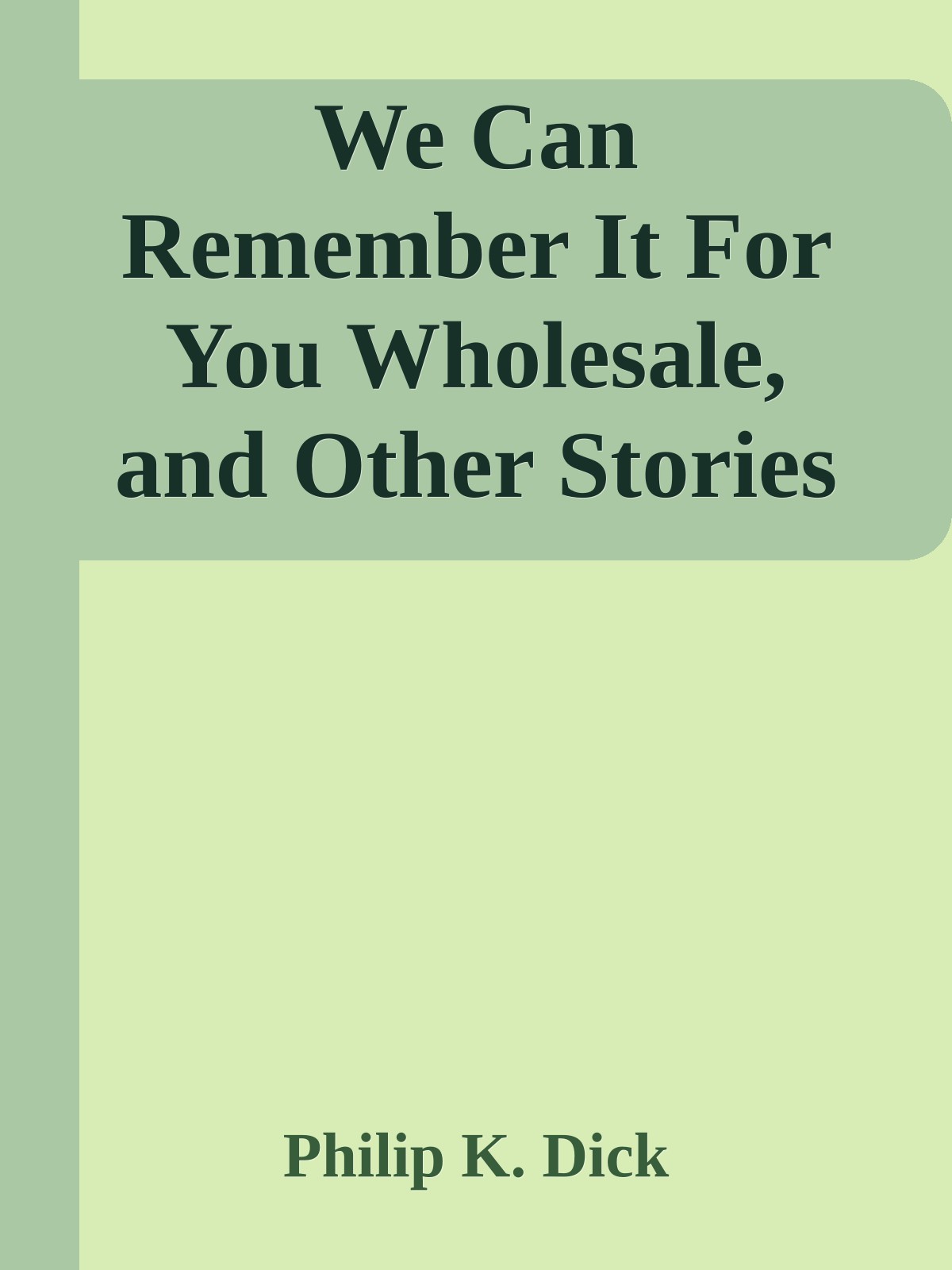We Can Remember It For You Wholesale, and Other Stories