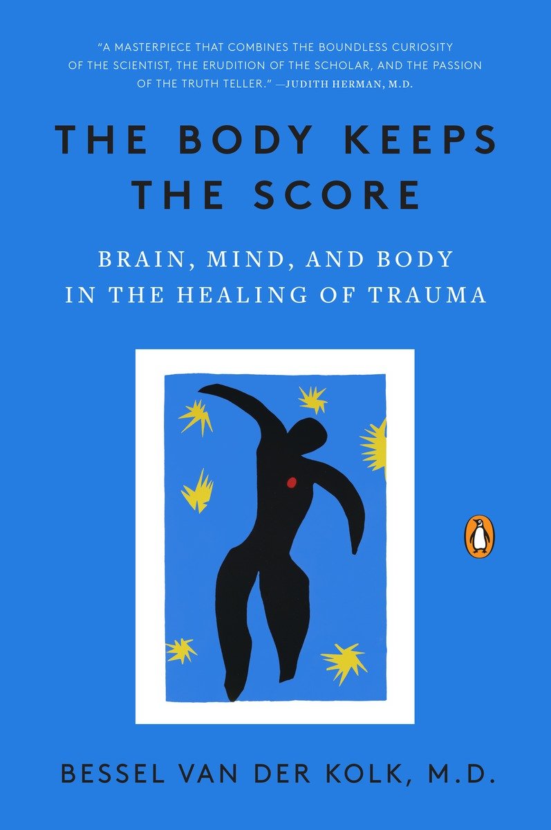 The Body Keeps the Score: Brain, Mind, and Body in the Healing of Trauma
