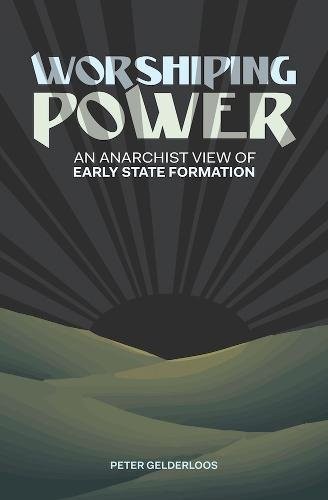 Worshiping Power: An Anarchist View of Early State Formation